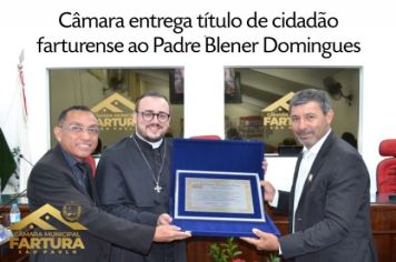 Padre Blener recebe título de Cidadão Farturense